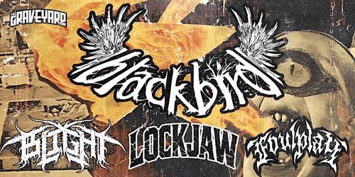 Blackbird w/ Blight, Lockjaw, Foulplay @ The Graveyard