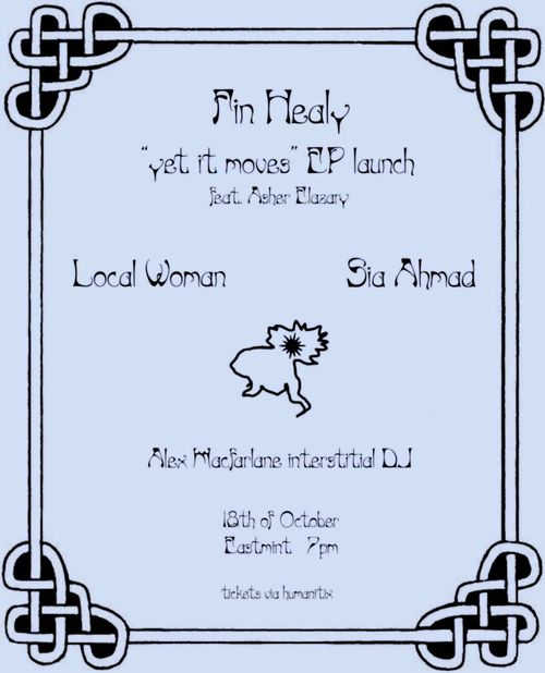 Fin Healy ~ 'yet it moves' EP launch / Local Woman / Sia Ahmad / Alex Macfarlane