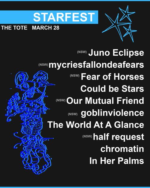 Starfest - Juno Eclipse, mycriesfallondeafears, Fear of Horses, Could be Stars, Our Mutual Friend, goblinviolence, The World At A Glance, half request, Chromatin, In Her Palms